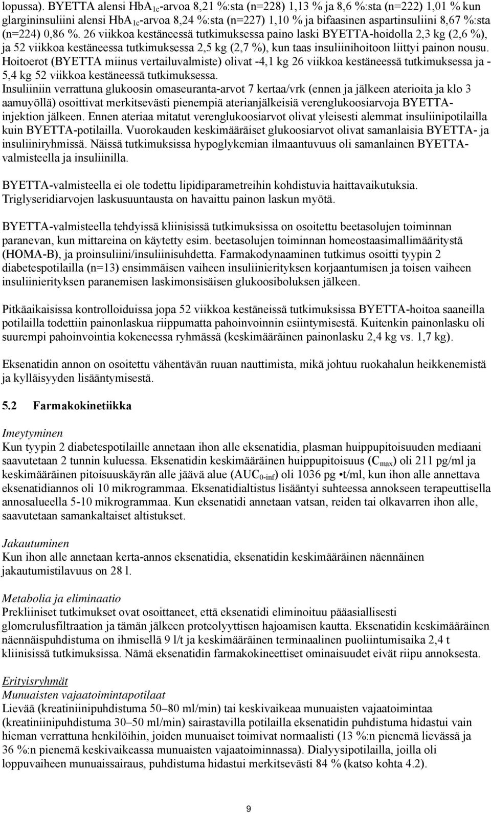 0,86 %. 26 viikkoa kestäneessä tutkimuksessa paino laski BYETTA-hoidolla 2,3 kg (2,6 %), ja 52 viikkoa kestäneessa tutkimuksessa 2,5 kg (2,7 %), kun taas insuliinihoitoon liittyi painon nousu.