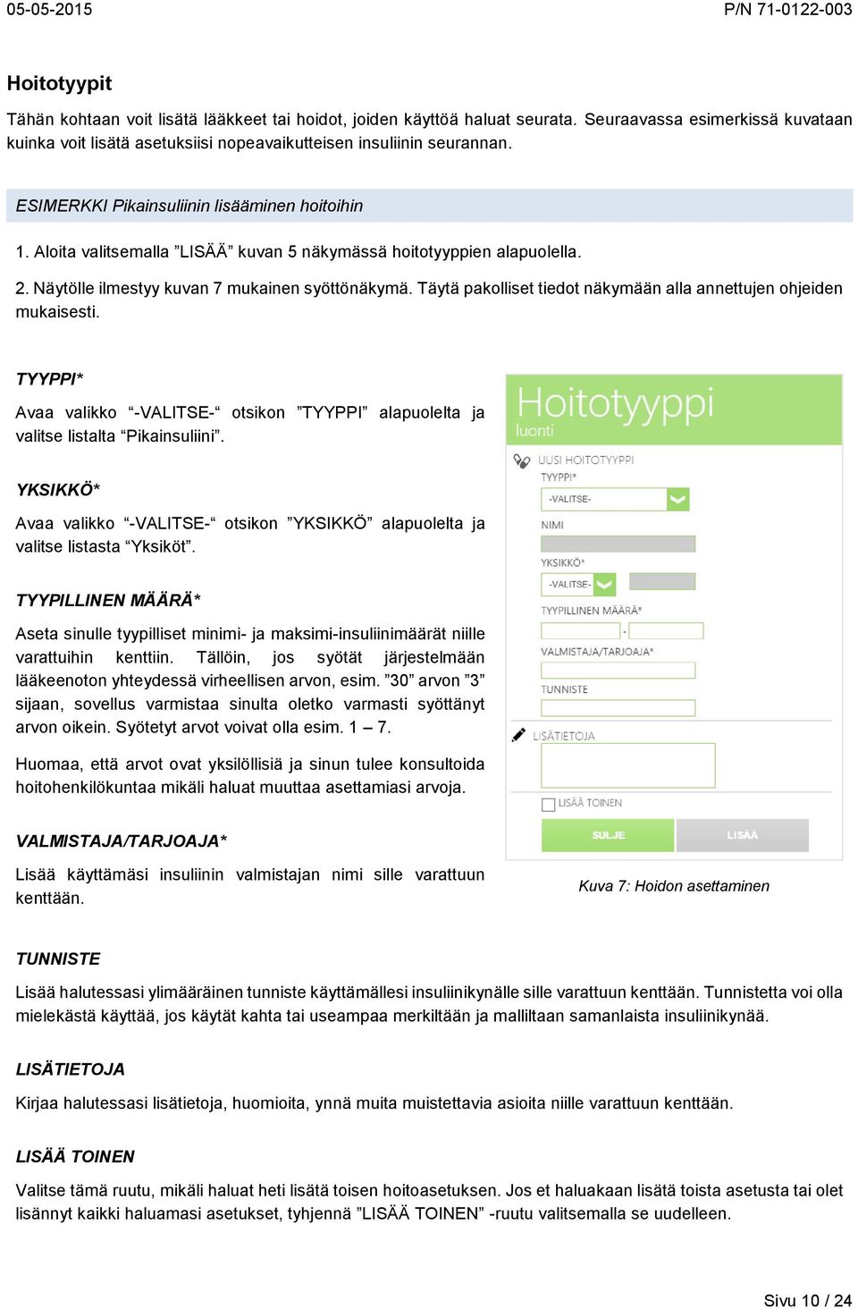 Täytä pakolliset tiedot näkymään alla annettujen ohjeiden mukaisesti. TYYPPI* Avaa valikko -VALITSE- otsikon TYYPPI alapuolelta ja valitse listalta Pikainsuliini.