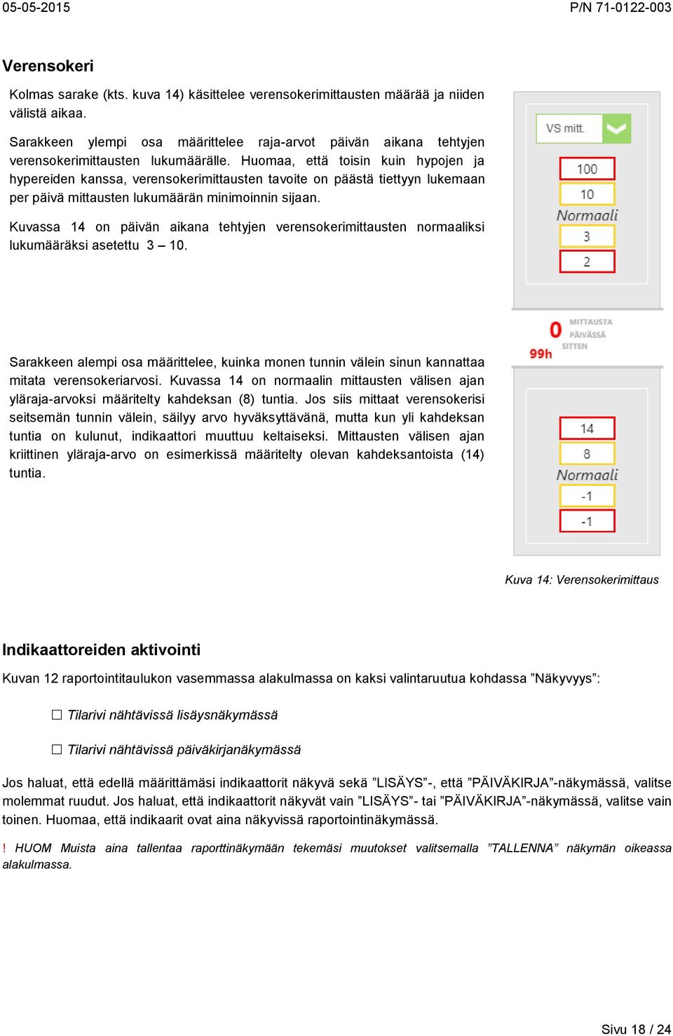 Huomaa, että toisin kuin hypojen ja hypereiden kanssa, verensokerimittausten tavoite on päästä tiettyyn lukemaan per päivä mittausten lukumäärän minimoinnin sijaan.