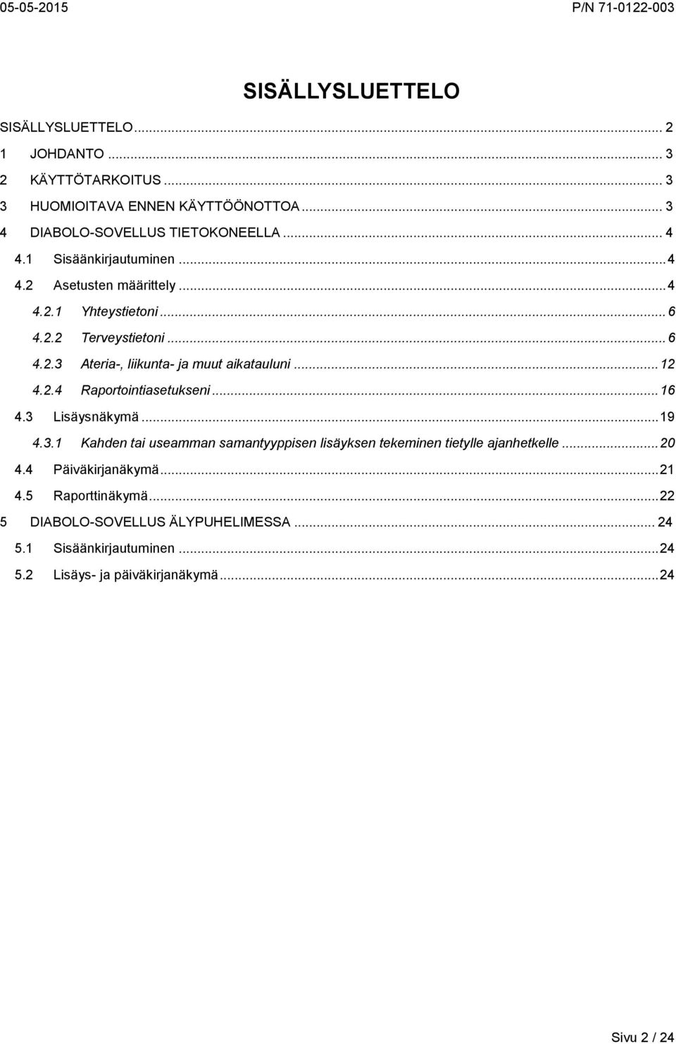 2.4 Raportointiasetukseni... 16 4.3 Lisäysnäkymä... 19 4.3.1 Kahden tai useamman samantyyppisen lisäyksen tekeminen tietylle ajanhetkelle... 20 4.
