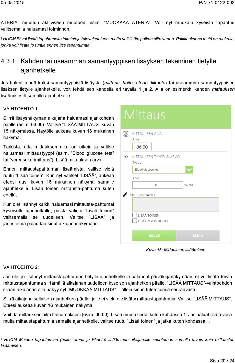 1 Kahden tai useamman samantyyppisen lisäyksen tekeminen tietylle ajanhetkelle Jos haluat tehdä kaksi samantyyppistä lisäystä (mittaus, hoito, ateria, liikunta) tai useamman samantyyppisen lisäksen