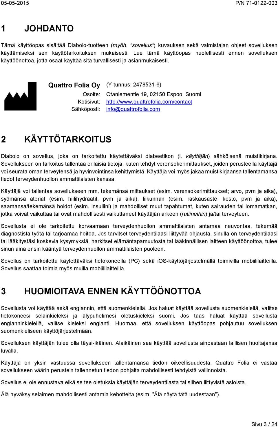 Quattro Folia Oy (Y-tunnus: 2478531-6) Osoite: Otaniementie 19, 02150 Espoo, Suomi Kotisivut: http://www.quattrofolia.com/contact Sähköposti: info@quattrofolia.