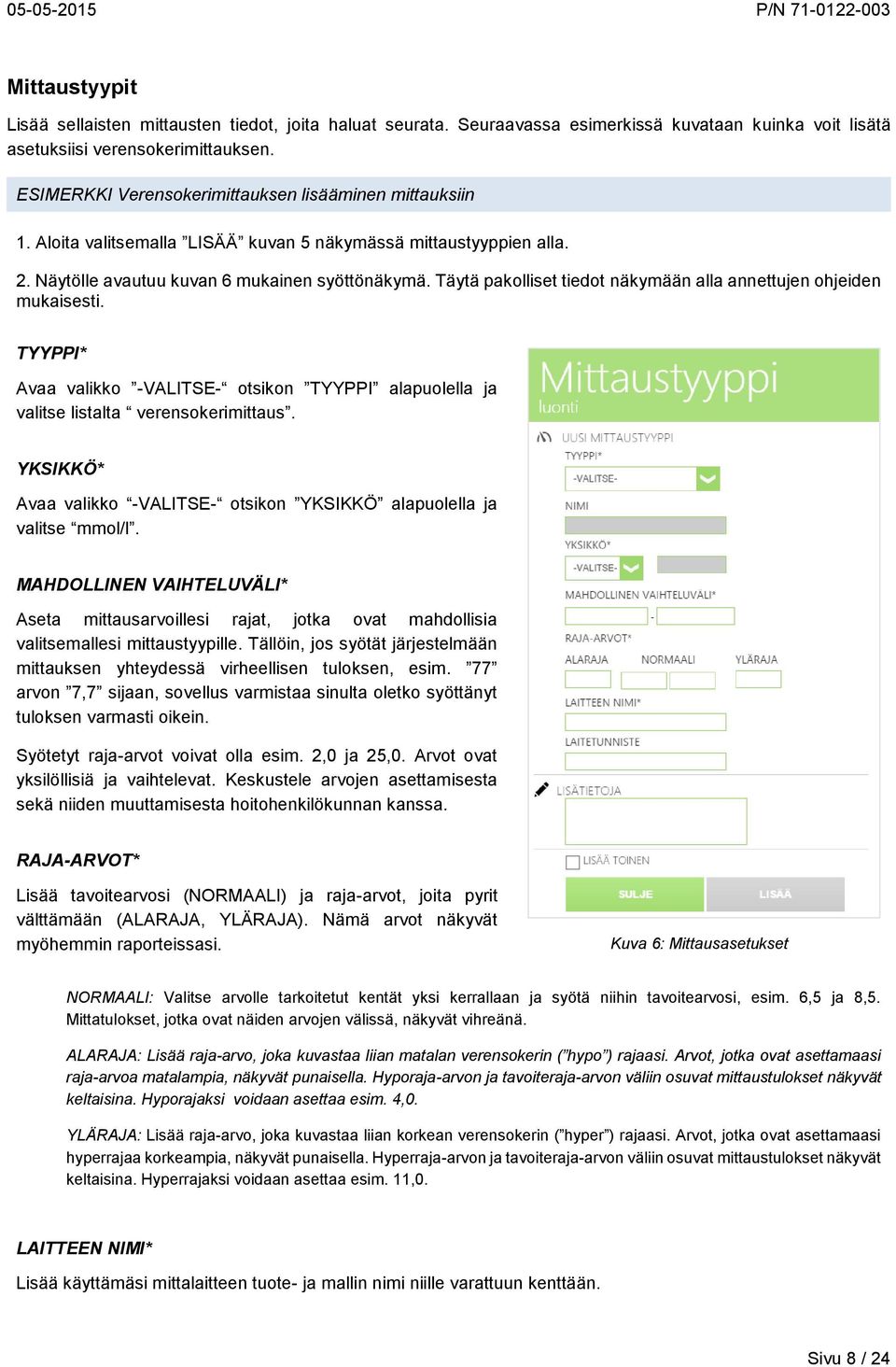 Täytä pakolliset tiedot näkymään alla annettujen ohjeiden mukaisesti. TYYPPI* Avaa valikko -VALITSE- otsikon TYYPPI alapuolella ja valitse listalta verensokerimittaus.