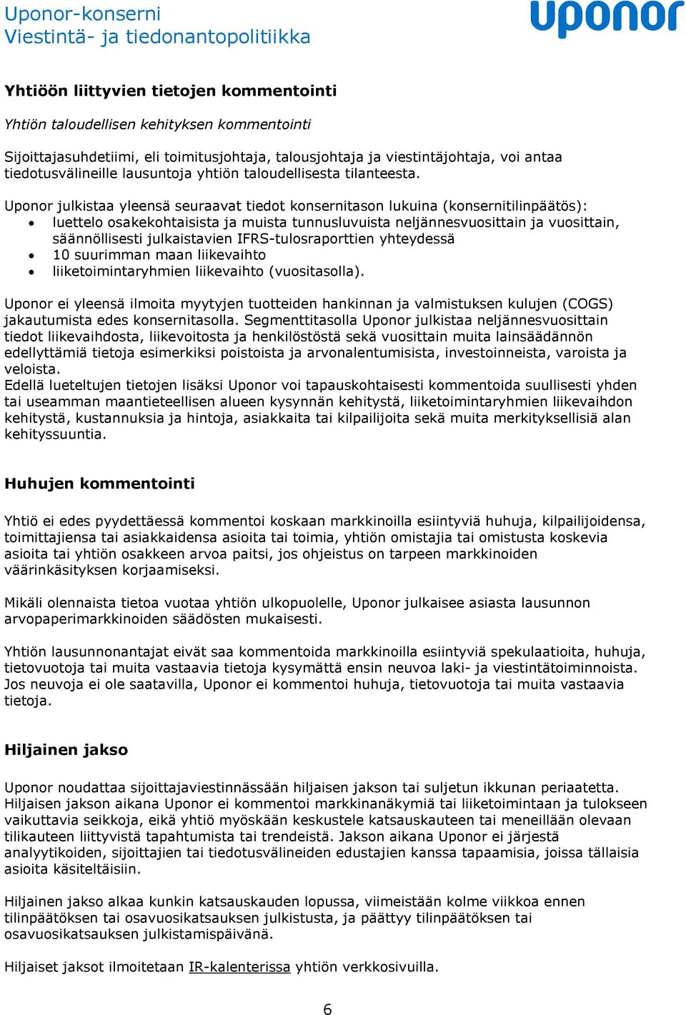 Uponor julkistaa yleensä seuraavat tiedot konsernitason lukuina (konsernitilinpäätös): luettelo osakekohtaisista ja muista tunnusluvuista neljännesvuosittain ja vuosittain, säännöllisesti