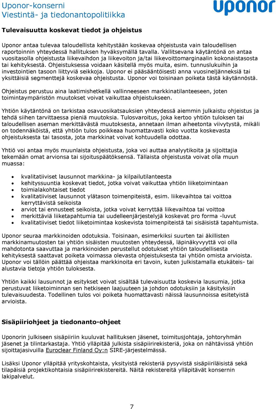 tunnuslukuihin ja investointien tasoon liittyviä seikkoja. Uponor ei pääsääntöisesti anna vuosineljänneksiä tai yksittäisiä segmenttejä koskevaa ohjeistusta.