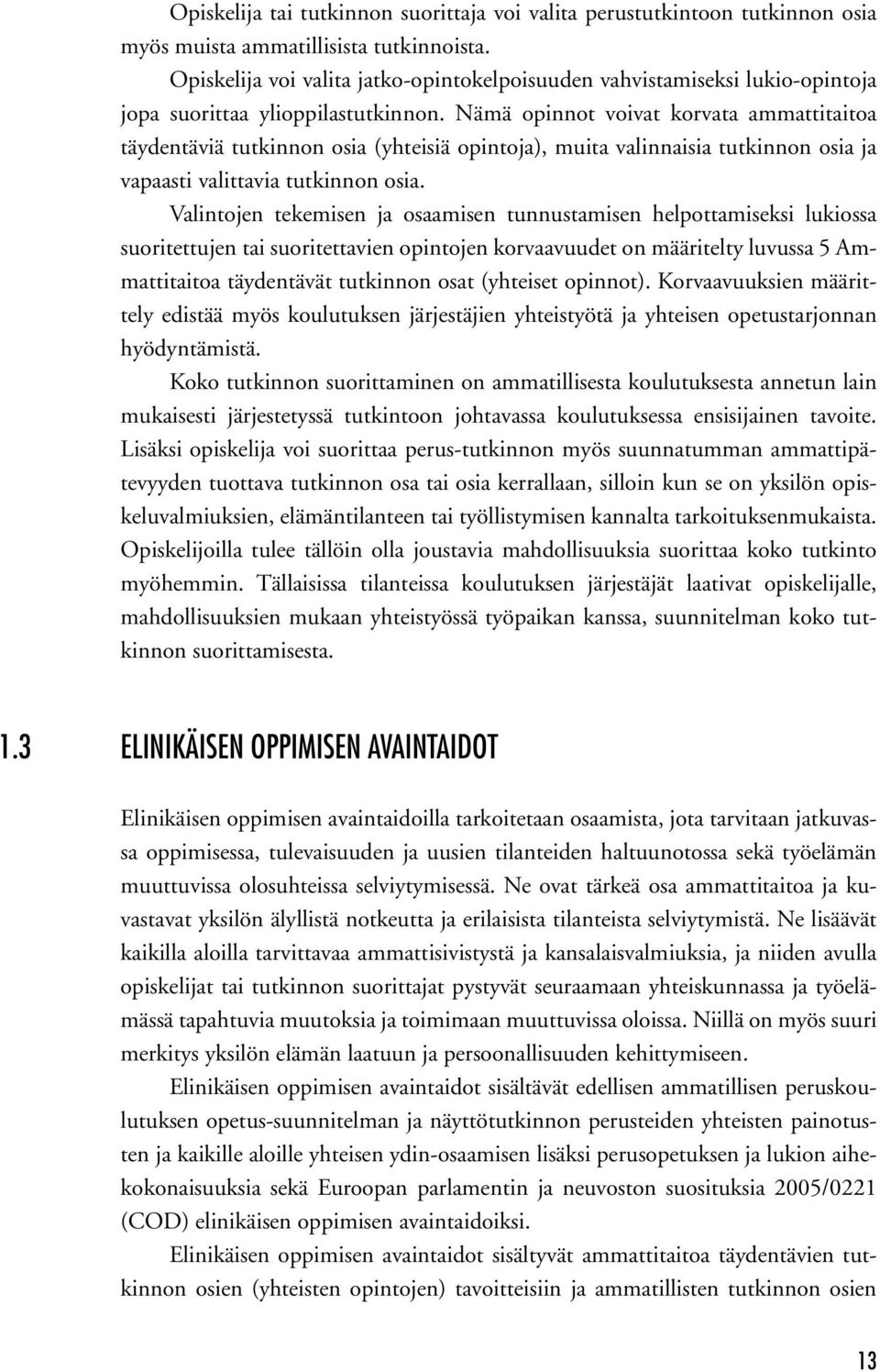 Nämä opinnot voivat korvata ammattitaitoa täydentäviä tutkinnon osia (yhteisiä opintoja), muita valinnaisia tutkinnon osia ja vapaasti valittavia tutkinnon osia.