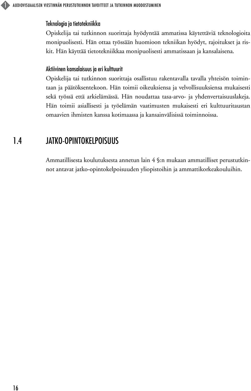 Aktiivinen kansalaisuus ja eri kulttuurit Opiskelija tai tutkinnon suorittaja osallistuu rakentavalla tavalla yhteisön toimintaan ja päätöksentekoon.