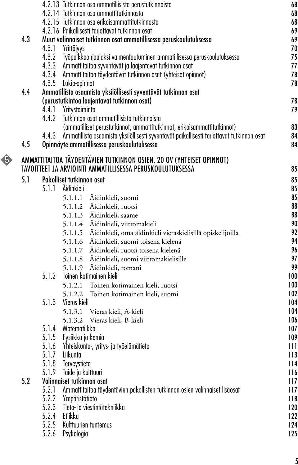 3.4 Ammattitaitoa täydentävät tutkinnon osat (yhteiset opinnot) 78 4.3.5 Lukio-opinnot 78 4.