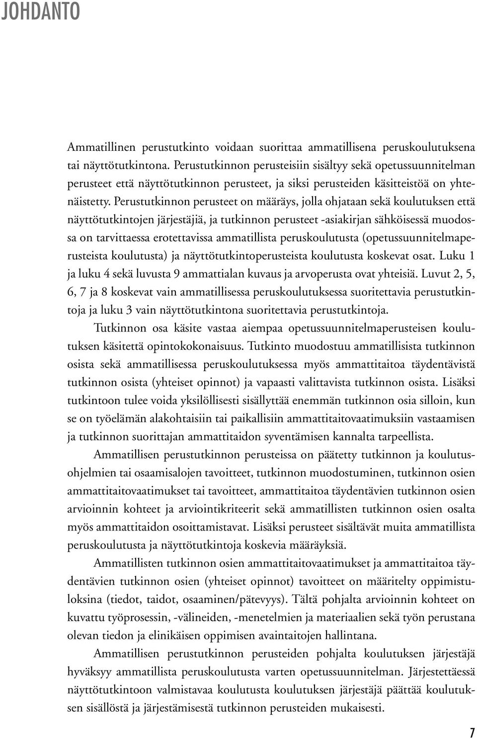 Perustutkinnon perusteet on määräys, jolla ohjataan sekä koulutuksen että näyttötutkintojen järjestäjiä, ja tutkinnon perusteet -asiakirjan sähköisessä muodossa on tarvittaessa erotettavissa