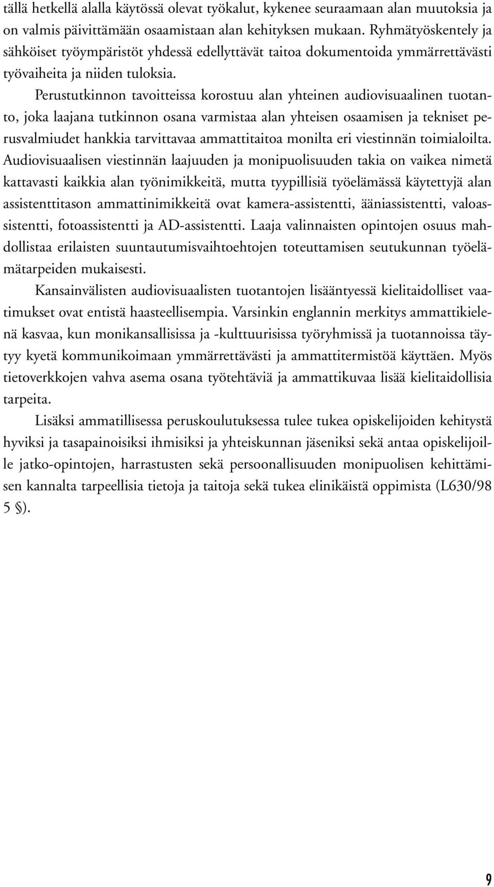 Perustutkinnon tavoitteissa korostuu alan yhteinen audiovisuaalinen tuotanto, joka laajana tutkinnon osana varmistaa alan yhteisen osaamisen ja tekniset perusvalmiudet hankkia tarvittavaa