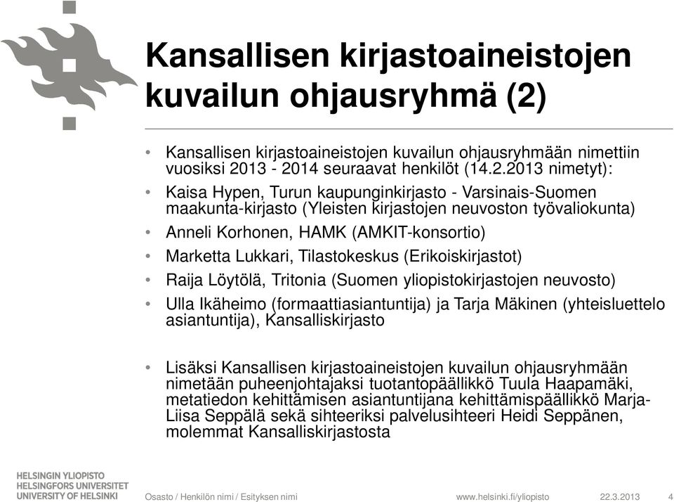 13-2014 seuraavat henkilöt (14.2.2013 nimetyt): Kaisa Hypen, Turun kaupunginkirjasto - Varsinais-Suomen maakunta-kirjasto (Yleisten kirjastojen neuvoston työvaliokunta) Anneli Korhonen, HAMK