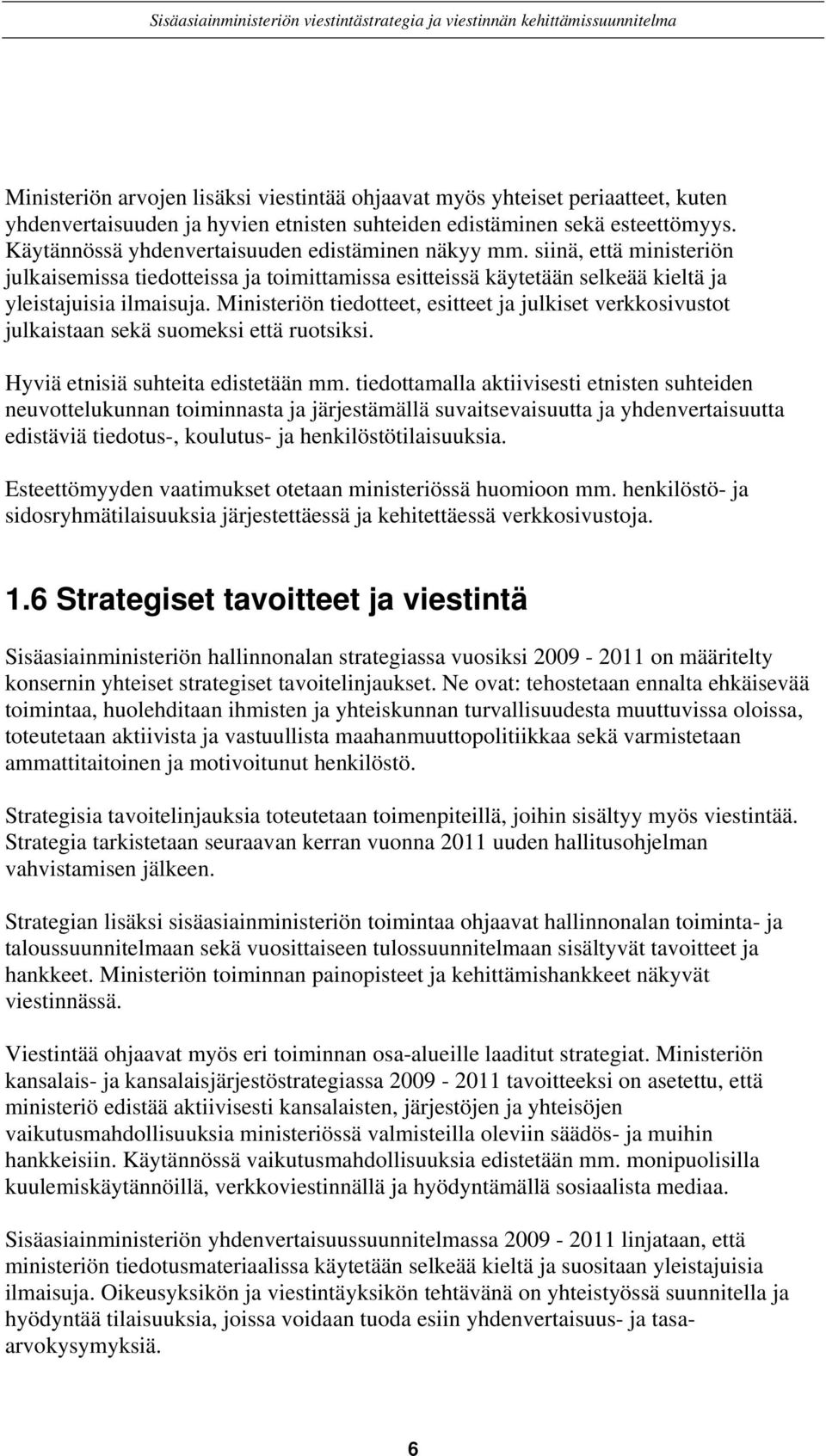 Ministeriön tiedotteet, esitteet ja julkiset verkkosivustot julkaistaan sekä suomeksi että ruotsiksi. Hyviä etnisiä suhteita edistetään mm.