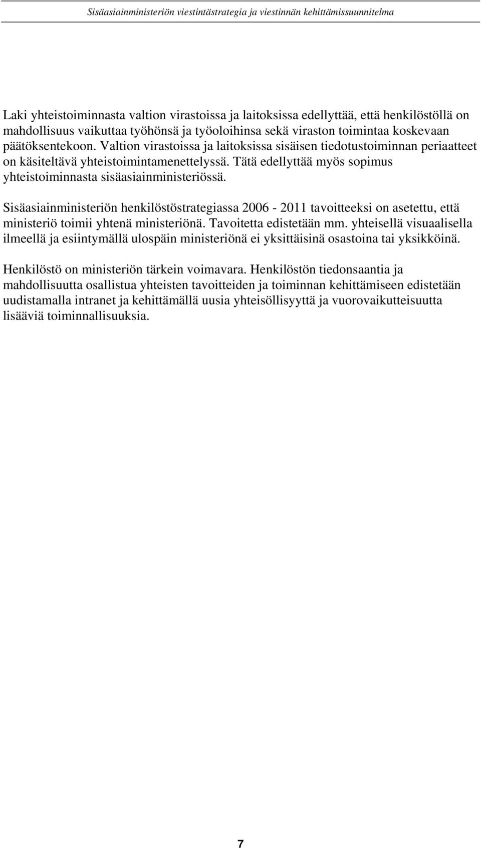 Sisäasiainministeriön henkilöstöstrategiassa 2006-2011 tavoitteeksi on asetettu, että ministeriö toimii yhtenä ministeriönä. Tavoitetta edistetään mm.