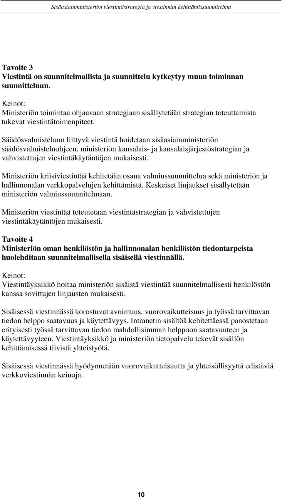 Säädösvalmisteluun liittyvä viestintä hoidetaan sisäasiainministeriön säädösvalmisteluohjeen, ministeriön kansalais- ja kansalaisjärjestöstrategian ja vahvistettujen viestintäkäytäntöjen mukaisesti.