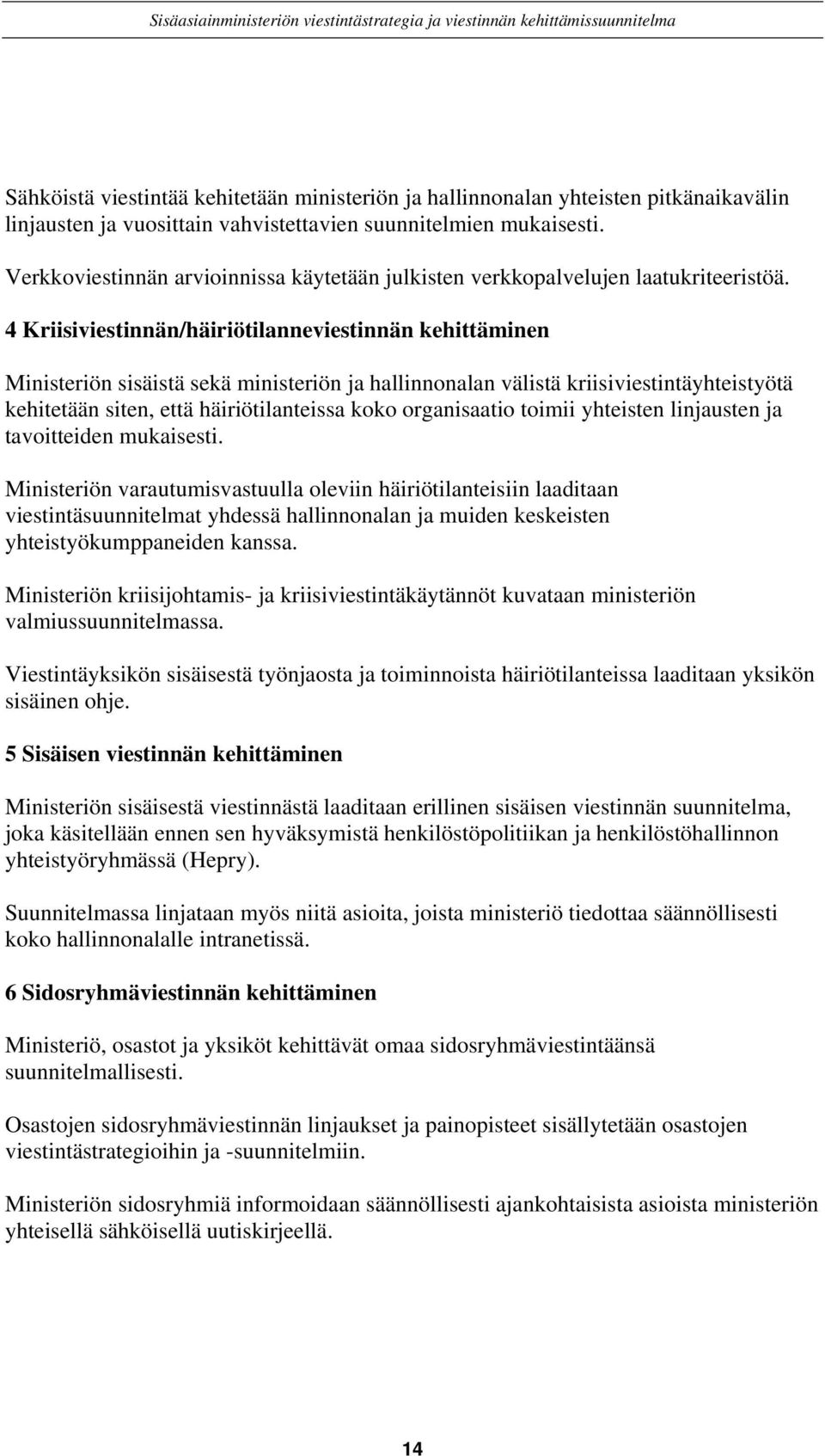 4 Kriisiviestinnän/häiriötilanneviestinnän kehittäminen Ministeriön sisäistä sekä ministeriön ja hallinnonalan välistä kriisiviestintäyhteistyötä kehitetään siten, että häiriötilanteissa koko