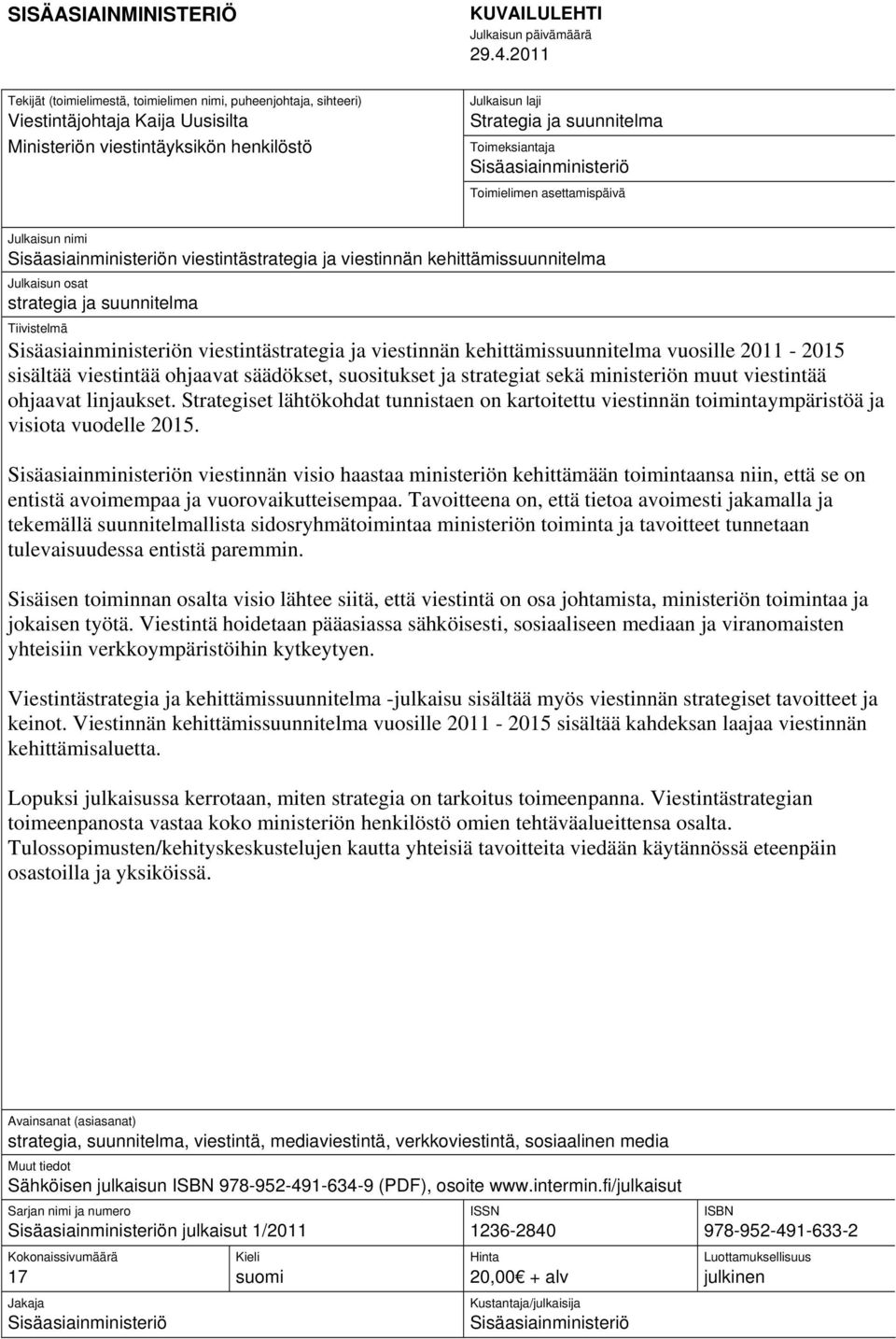 Julkaisun osat strategia ja suunnitelma Tiivistelmä Sisäasiainministeriön viestintästrategia ja viestinnän kehittämissuunnitelma vuosille 2011-2015 sisältää viestintää ohjaavat säädökset, suositukset