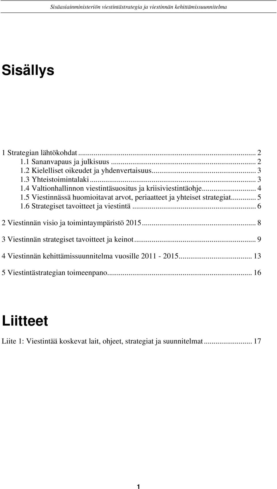 5 Viestinnässä huomioitavat arvot, periaatteet ja yhteiset strategiat... 5 1.6 Strategiset tavoitteet ja viestintä.