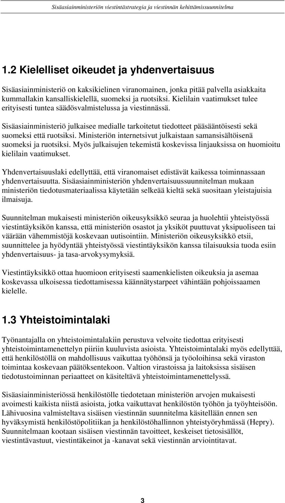 Ministeriön internetsivut julkaistaan samansisältöisenä suomeksi ja ruotsiksi. Myös julkaisujen tekemistä koskevissa linjauksissa on huomioitu kielilain vaatimukset.