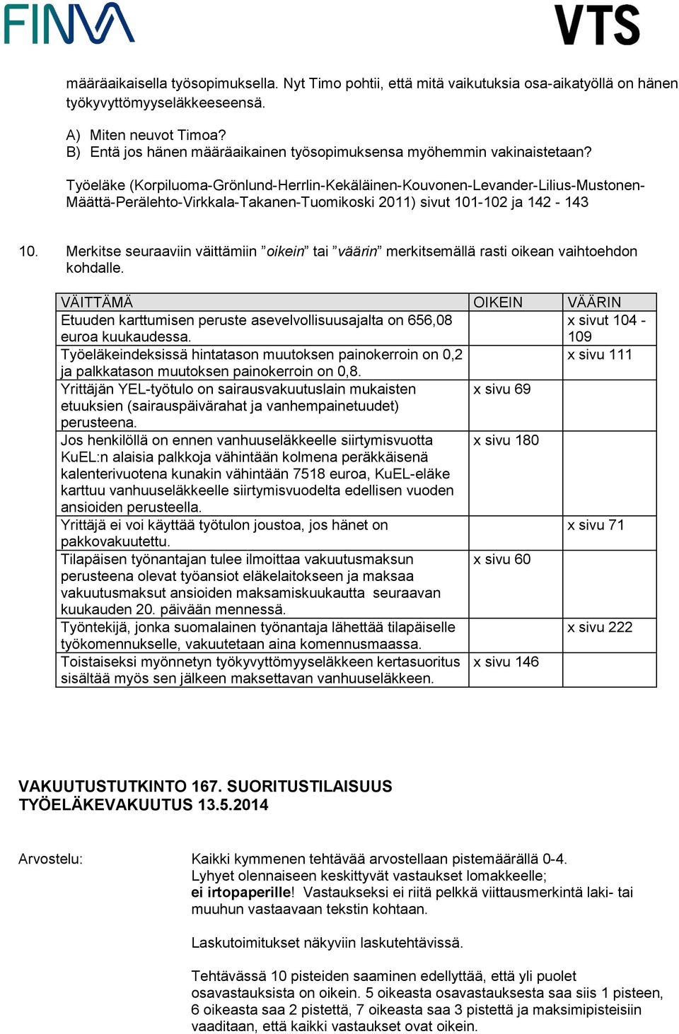 Merkitse seuraaviin väittämiin oikein tai väärin merkitsemällä rasti oikean vaihtoehdon kohdalle. VÄITTÄMÄ OIKEIN VÄÄRIN Etuuden karttumisen peruste asevelvollisuusajalta on 656,08 euroa kuukaudessa.