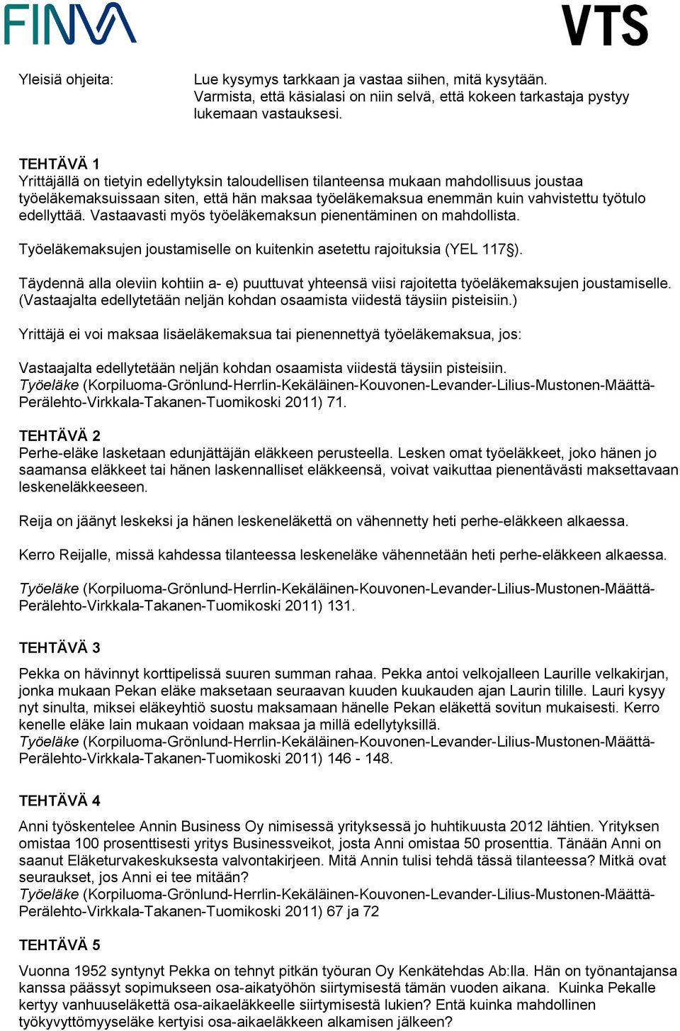 edellyttää. Vastaavasti myös työeläkemaksun pienentäminen on mahdollista. Työeläkemaksujen joustamiselle on kuitenkin asetettu rajoituksia (YEL 117 ).