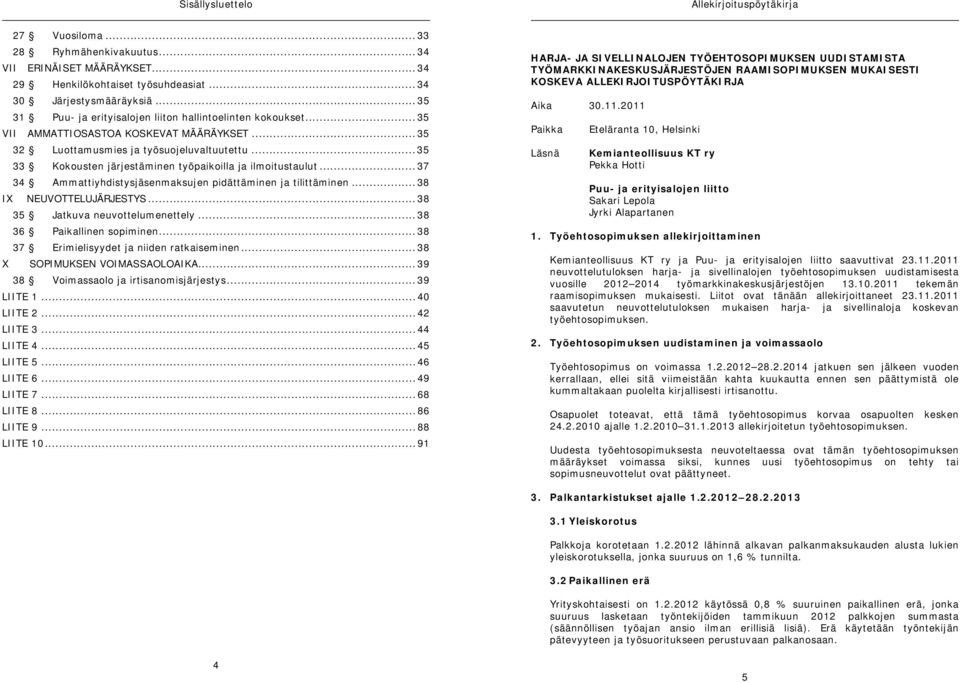 .. 35 33 Kokousten järjestäminen työpaikoilla ja ilmoitustaulut... 37 34 Ammattiyhdistysjäsenmaksujen pidättäminen ja tilittäminen... 38 IX NEUVOTTELUJÄRJESTYS... 38 35 Jatkuva neuvottelumenettely.