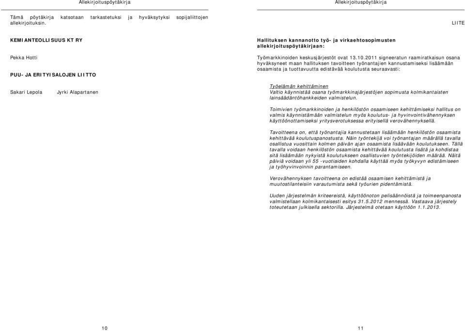 2011 signeeratun raamiratkaisun osana hyväksyneet maan hallituksen tavoitteen työnantajien kannustamiseksi lisäämään osaamista ja tuottavuutta edistävää koulutusta seuraavasti: Sakari Lepola Jyrki