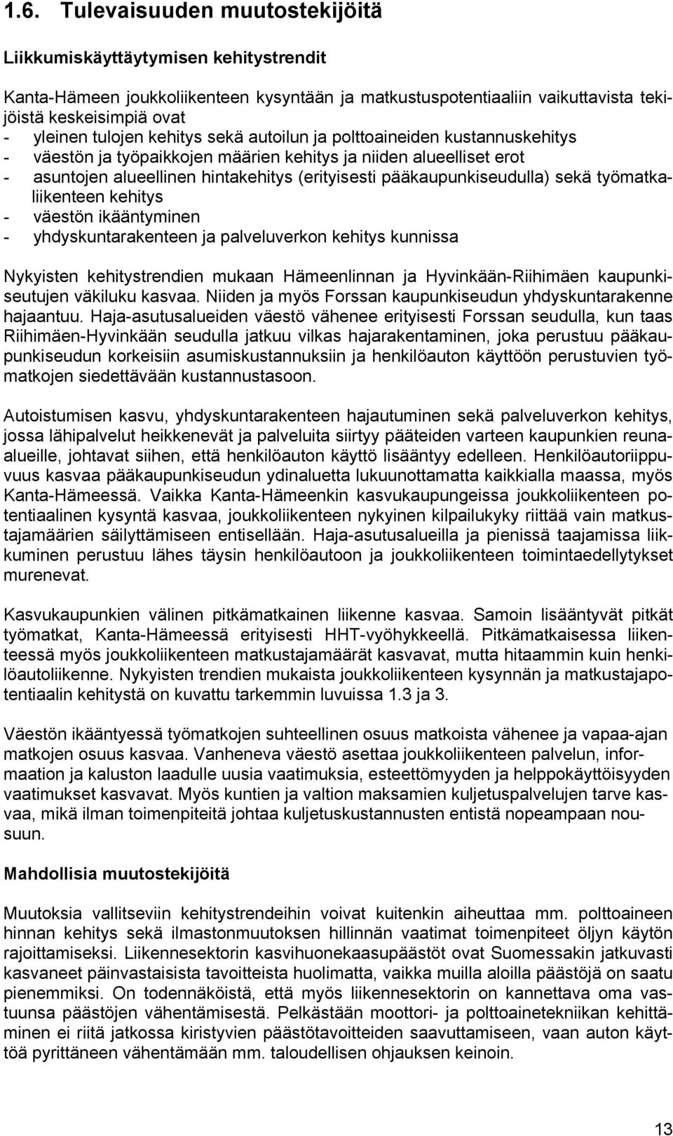 pääkaupunkiseudulla) sekä työmatkaliikenteen kehitys - väestön ikääntyminen - yhdyskuntarakenteen ja palveluverkon kehitys kunnissa Nykyisten kehitystrendien mukaan Hämeenlinnan ja