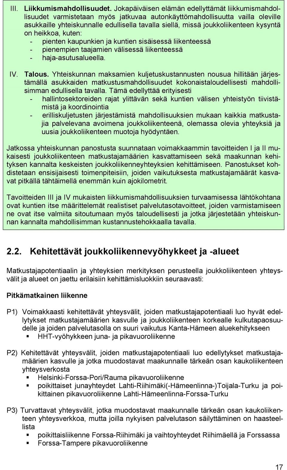 joukkoliikenteen kysyntä on heikkoa, kuten: - pienten kaupunkien ja kuntien sisäisessä liikenteessä - pienempien taajamien välisessä liikenteessä - haja-asutusalueella. IV. Talous.