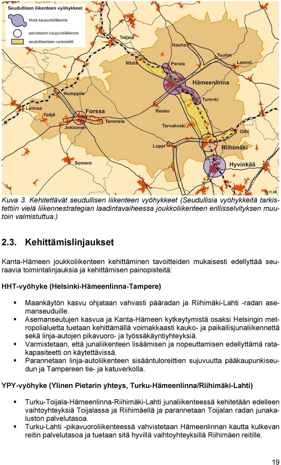 Kehittämislinjaukset Kanta-Hämeen joukkoliikenteen kehittäminen tavoitteiden mukaisesti edellyttää seuraavia toimintalinjauksia ja kehittämisen painopisteitä: HHT-vyöhyke