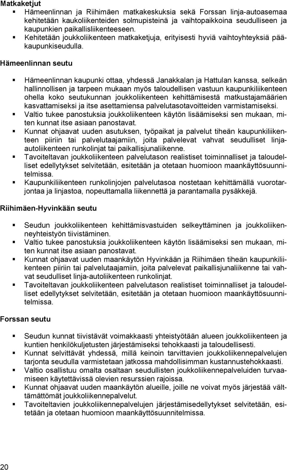 Hämeenlinnan seutu Hämeenlinnan kaupunki ottaa, yhdessä Janakkalan ja Hattulan kanssa, selkeän hallinnollisen ja tarpeen mukaan myös taloudellisen vastuun kaupunkiliikenteen ohella koko seutukunnan