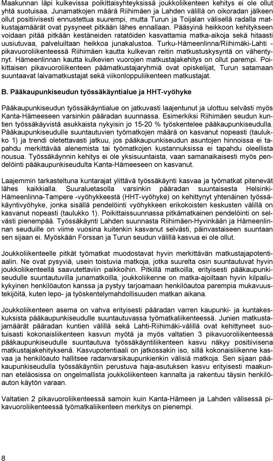 ennallaan. Pääsyinä heikkoon kehitykseen voidaan pitää pitkään kestäneiden ratatöiden kasvattamia matka-aikoja sekä hitaasti uusiutuvaa, palveluiltaan heikkoa junakalustoa.