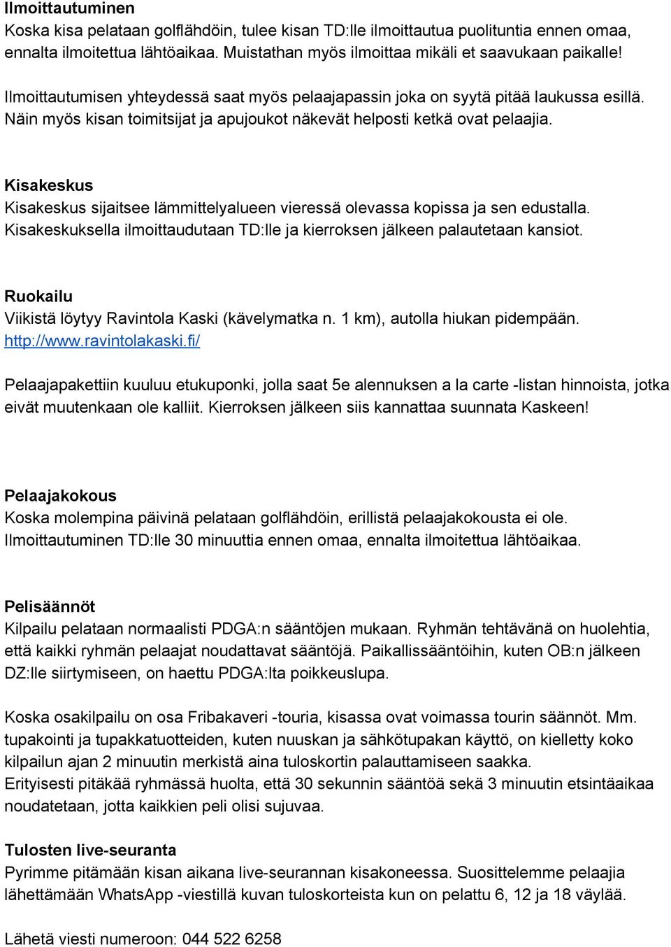 Kisakeskus Kisakeskus sijaitsee lämmittelyalueen vieressä olevassa kopissa ja sen edustalla. Kisakeskuksella ilmoittaudutaan TD:lle ja kierroksen jälkeen palautetaan kansiot.