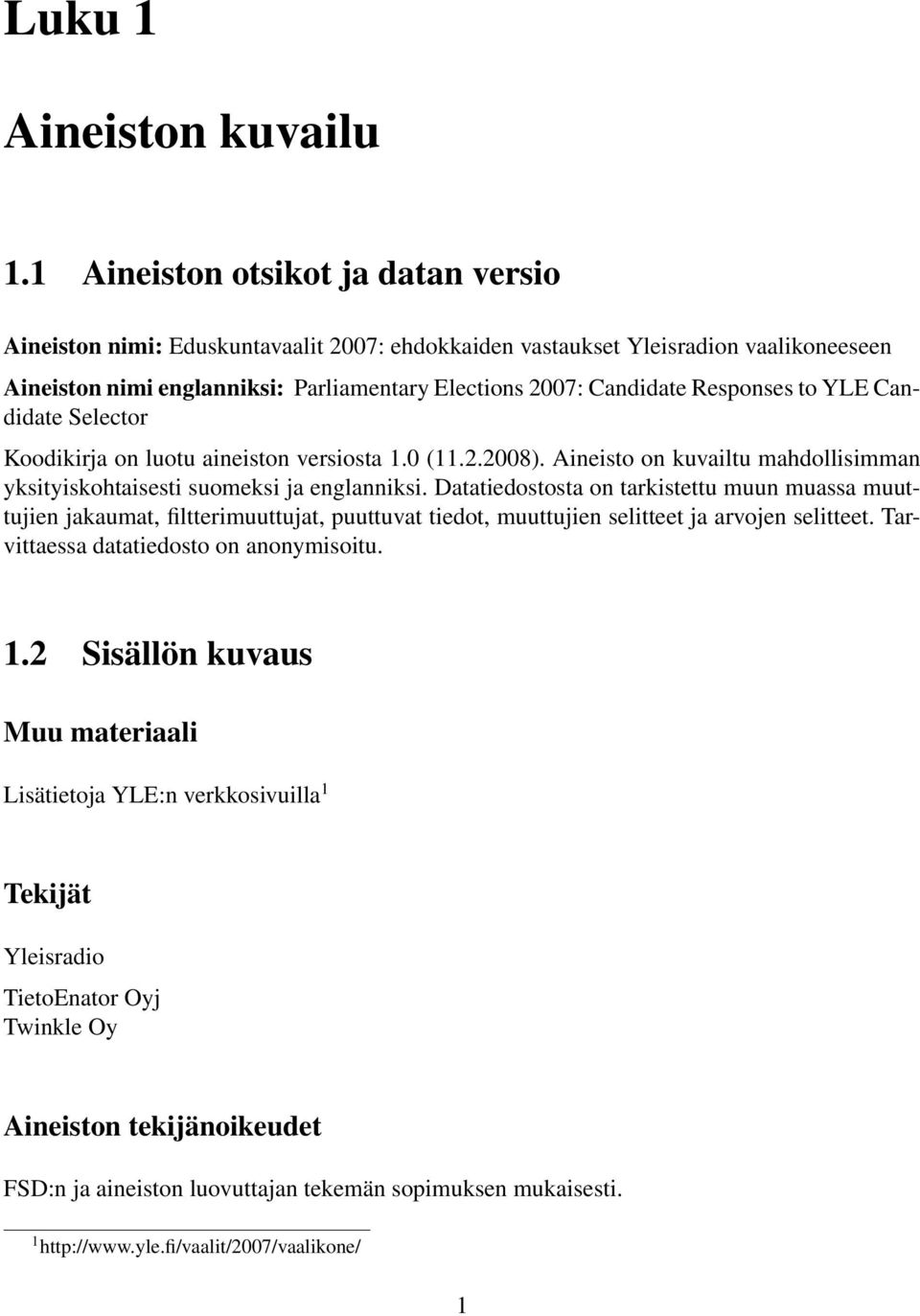 Responses to YLE Candidate Selector Koodikirja on luotu aineiston versiosta 1.0 (11.2.2008). Aineisto on kuvailtu mahdollisimman yksityiskohtaisesti suomeksi ja englanniksi.