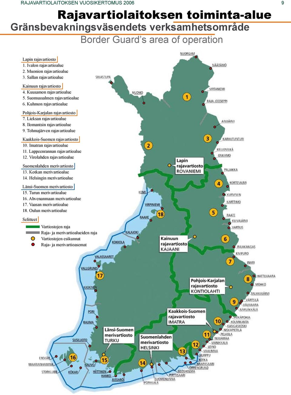 Lieksan rajavartioalue 8. Ilomantsin rajavartioalue 9. Tohmajärven rajavartioalue Kaakkois-Suomen rajavartiosto 10. Imatran rajavartioalue 11. Lappeenrannan rajavartioalue 12.