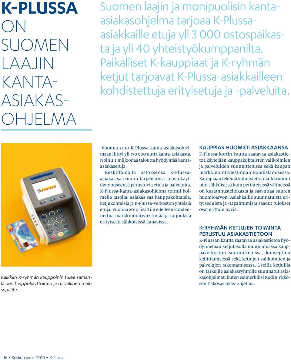 Kaikkiin K-ryhmän kauppoihin tulee samanlainen helppokäyttöinen ja turvallinen maksupääte. Vuonna 2010 K-Plussa-kanta-asiakasohjelmaan liittyi yli 170 000 uutta kanta-asiakasta.