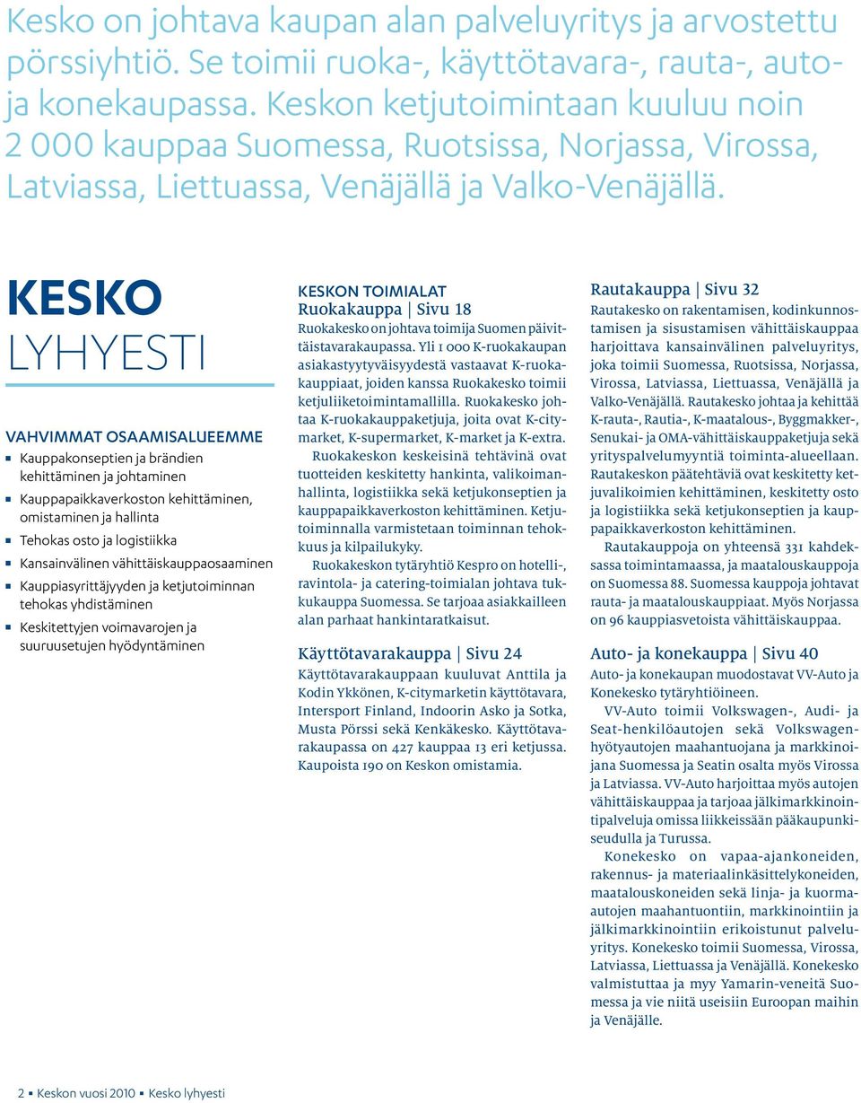 kesko lyhyesti Vahvimmat osaamisalueemme Kauppakonseptien ja brändien kehittäminen ja johtaminen Kauppapaikkaverkoston kehittäminen, omistaminen ja hallinta Tehokas osto ja logistiikka Kansainvälinen