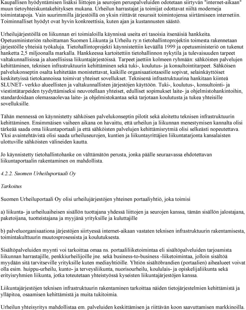 Toiminnalliset hyödyt ovat hyvin konkreettisia, kuten ajan ja kustannusten säästö. Urheilujärjestöillä on liikunnan eri toimialoilla käynnissä useita eri tasoisia itsenäisiä hankkeita.