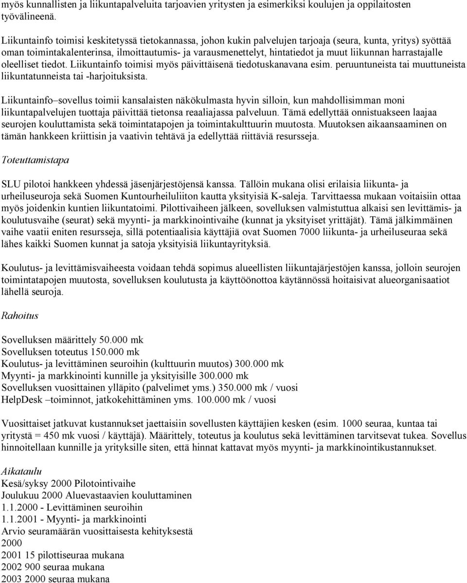 liikunnan harrastajalle oleelliset tiedot. Liikuntainfo toimisi myös päivittäisenä tiedotuskanavana esim. peruuntuneista tai muuttuneista liikuntatunneista tai -harjoituksista.