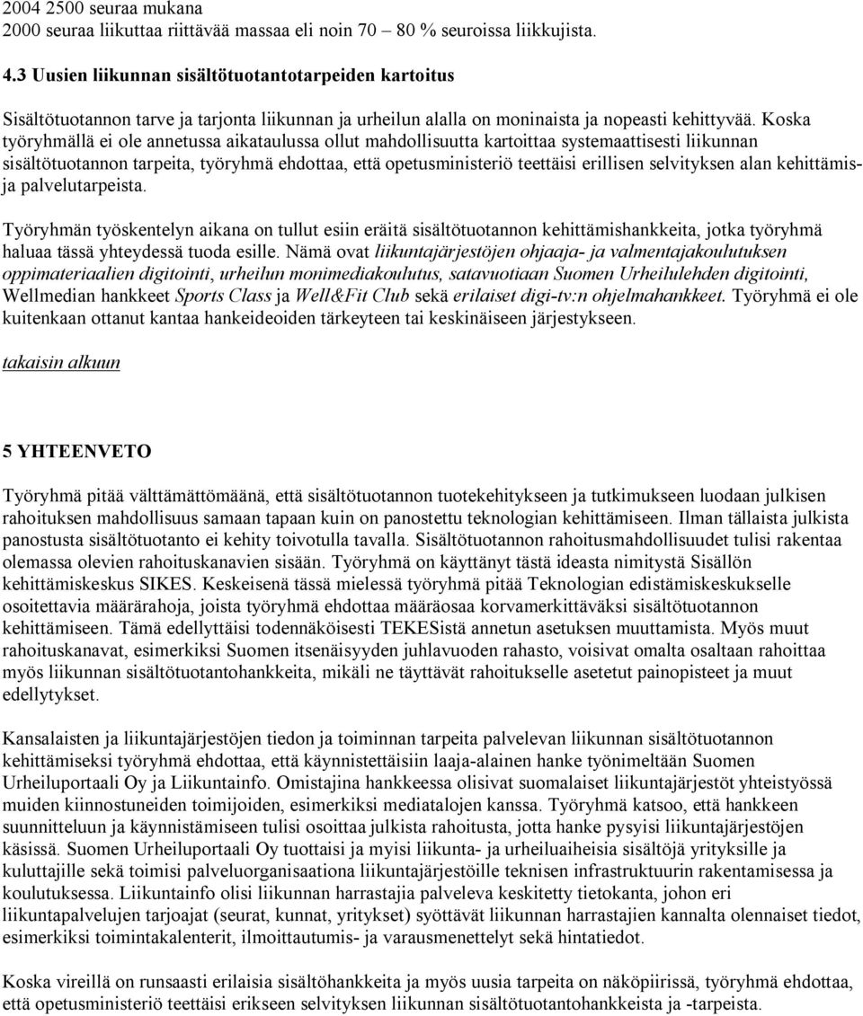 Koska työryhmällä ei ole annetussa aikataulussa ollut mahdollisuutta kartoittaa systemaattisesti liikunnan sisältötuotannon tarpeita, työryhmä ehdottaa, että opetusministeriö teettäisi erillisen