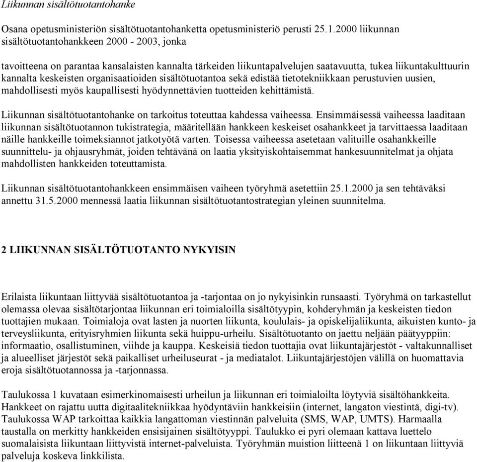 organisaatioiden sisältötuotantoa sekä edistää tietotekniikkaan perustuvien uusien, mahdollisesti myös kaupallisesti hyödynnettävien tuotteiden kehittämistä.