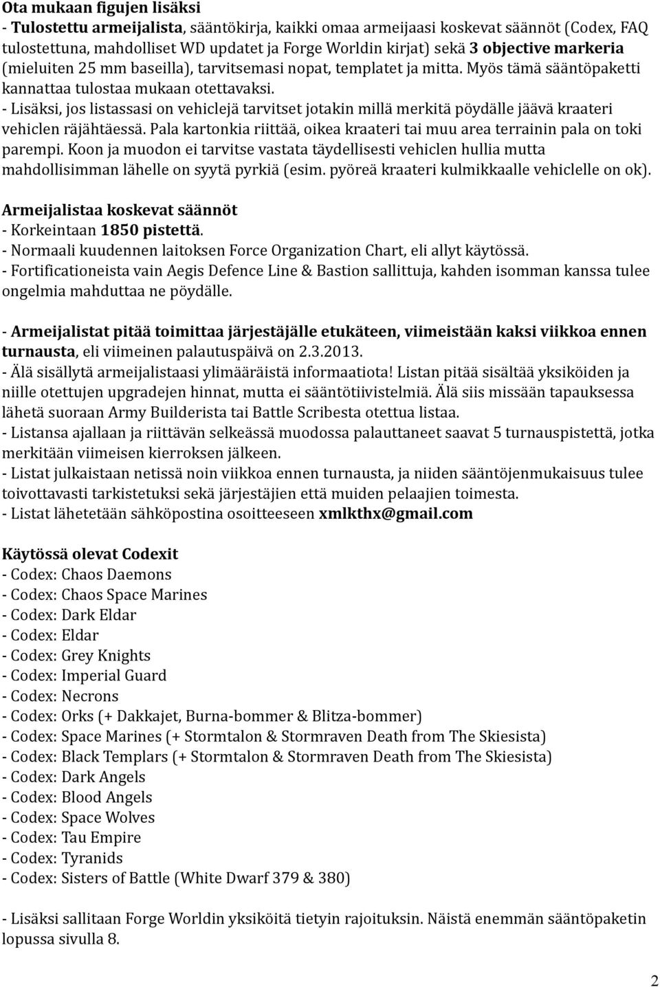 - Lisäksi, jos listassasi on vehiclejä tarvitset jotakin millä merkitä pöydälle jäävä kraateri vehiclen räjähtäessä. Pala kartonkia riittää, oikea kraateri tai muu area terrainin pala on toki parempi.