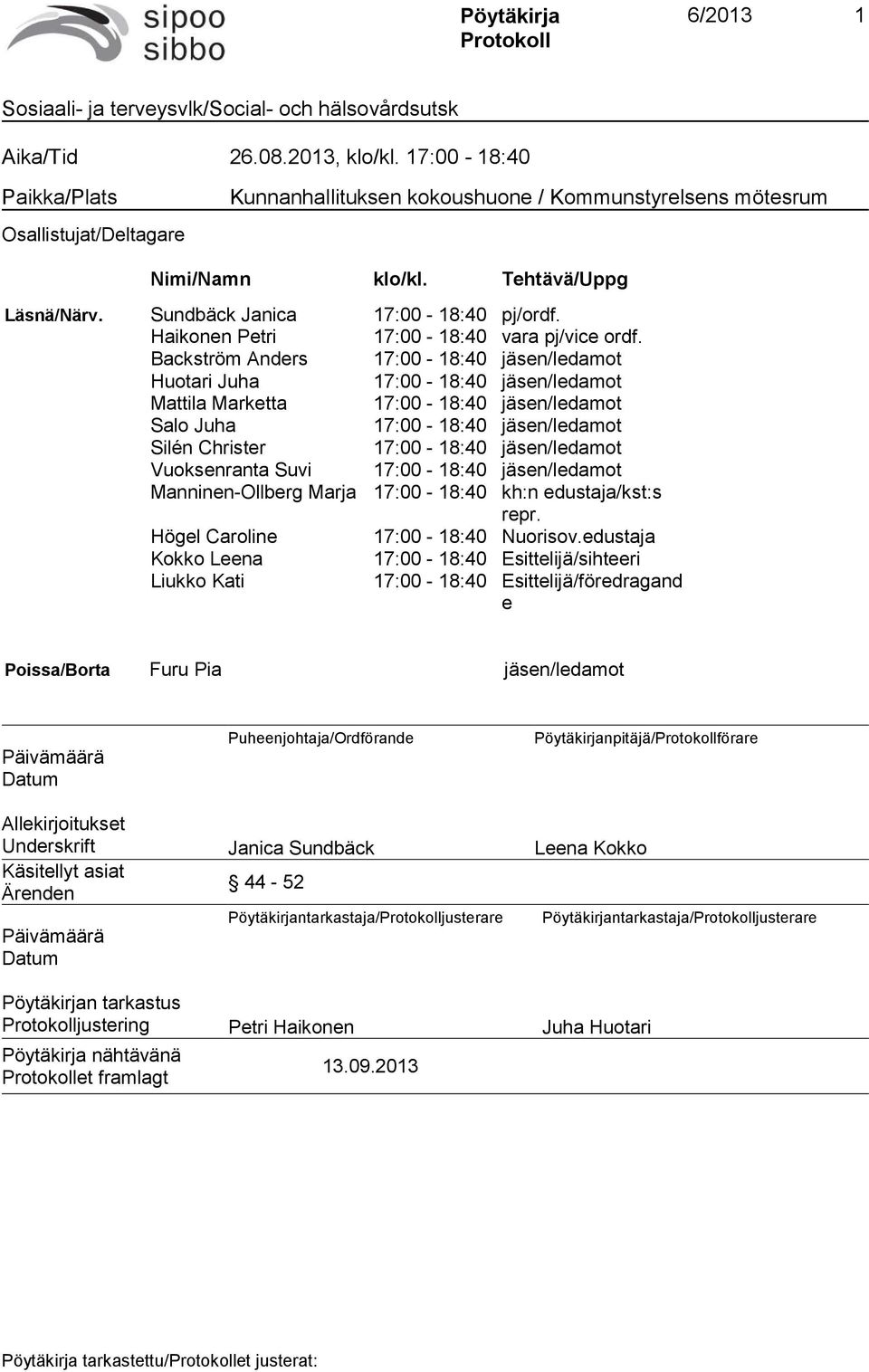 Backström Anders 17:00-18:40 jäsen/ledamot Huotari Juha 17:00-18:40 jäsen/ledamot Mattila Marketta 17:00-18:40 jäsen/ledamot Salo Juha 17:00-18:40 jäsen/ledamot Silén Christer 17:00-18:40