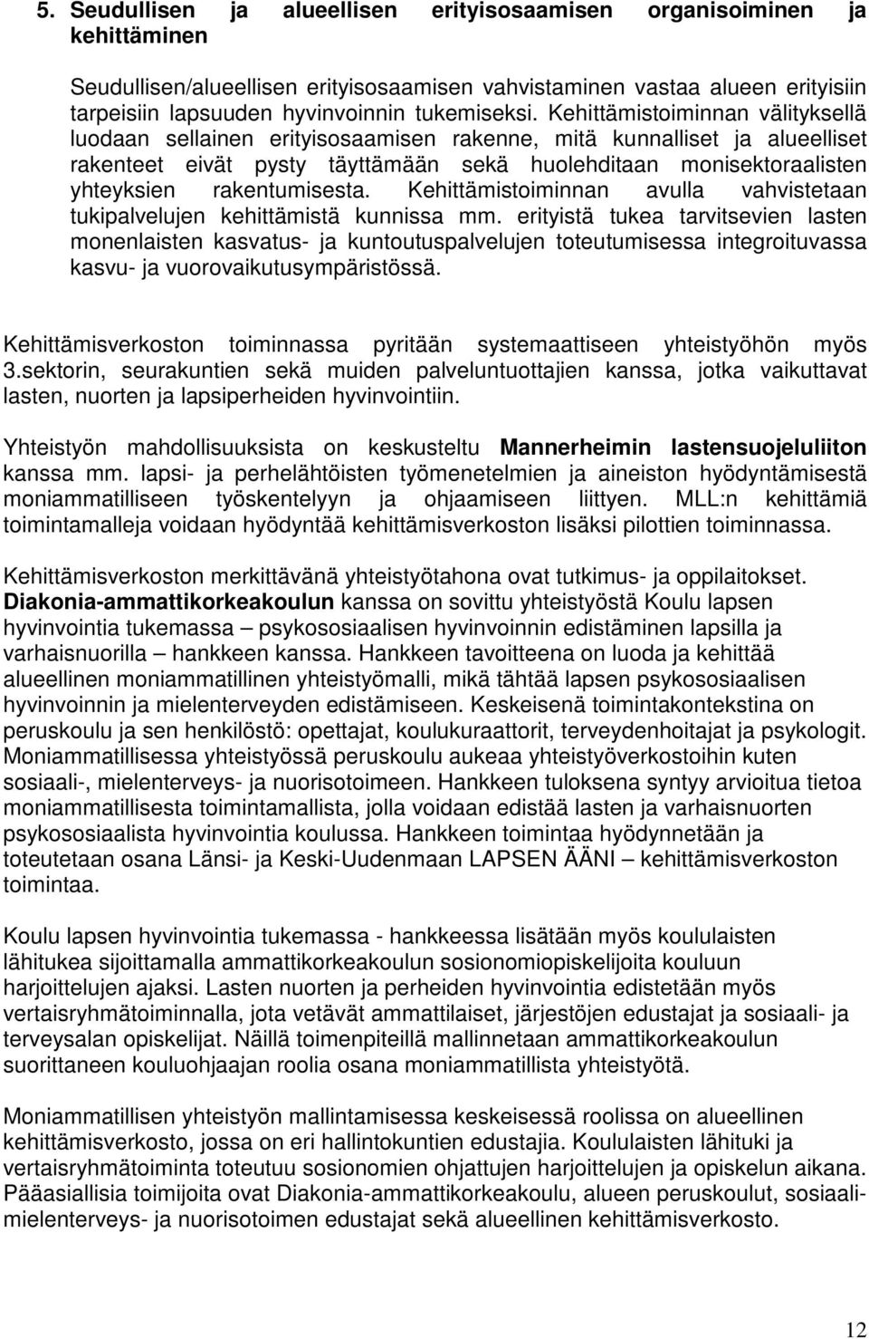 Kehittämistoiminnan välityksellä luodaan sellainen erityisosaamisen rakenne, mitä kunnalliset ja alueelliset rakenteet eivät pysty täyttämään sekä huolehditaan monisektoraalisten yhteyksien