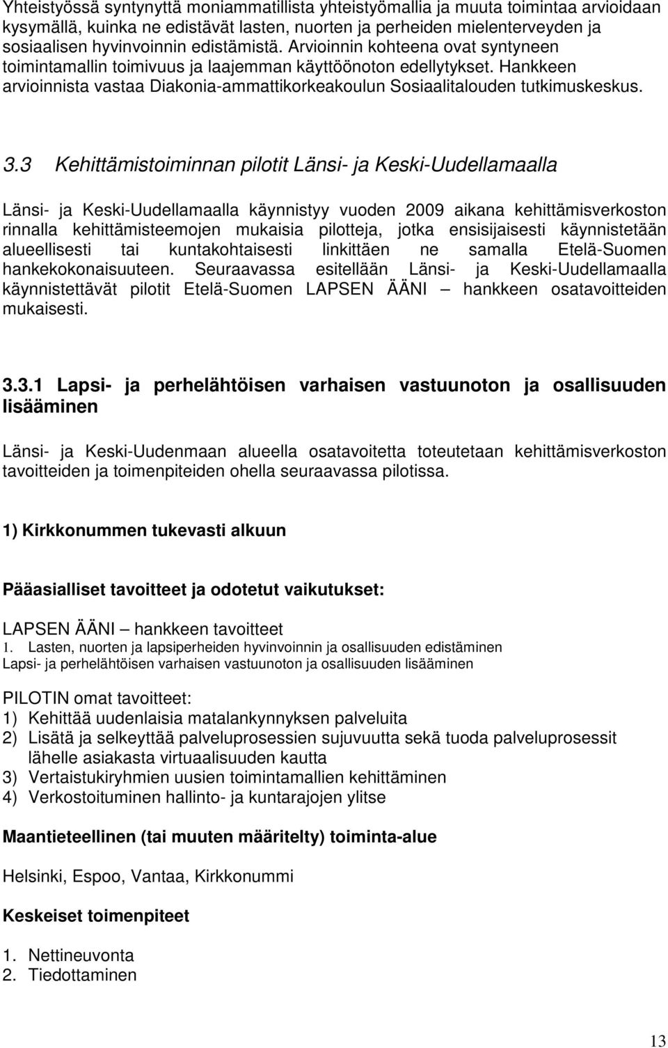 Hankkeen arvioinnista vastaa Diakonia-ammattikorkeakoulun Sosiaalitalouden tutkimuskeskus. 3.