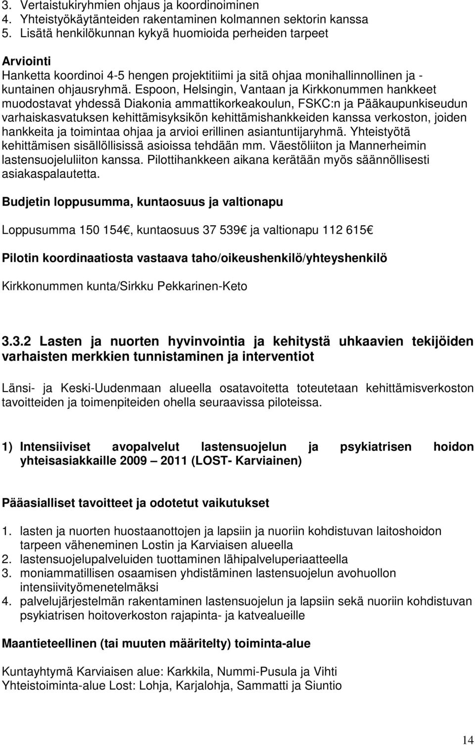 Espoon, Helsingin, Vantaan ja Kirkkonummen hankkeet muodostavat yhdessä Diakonia ammattikorkeakoulun, FSKC:n ja Pääkaupunkiseudun varhaiskasvatuksen kehittämisyksikön kehittämishankkeiden kanssa
