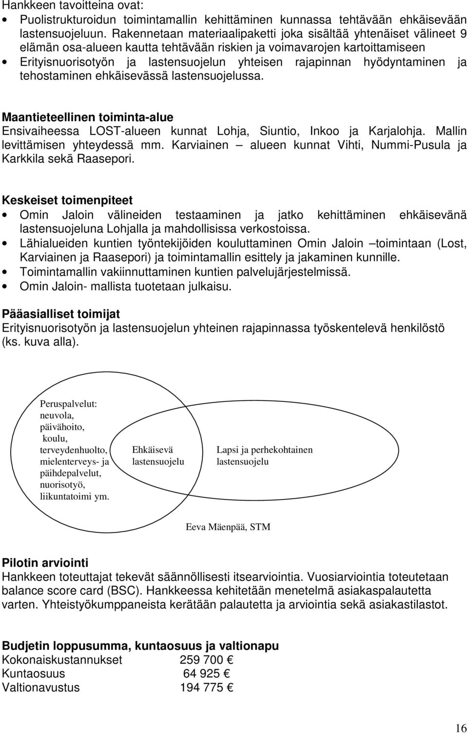 hyödyntaminen ja tehostaminen ehkäisevässä lastensuojelussa. Maantieteellinen toiminta-alue Ensivaiheessa LOST-alueen kunnat Lohja, Siuntio, Inkoo ja Karjalohja. Mallin levittämisen yhteydessä mm.