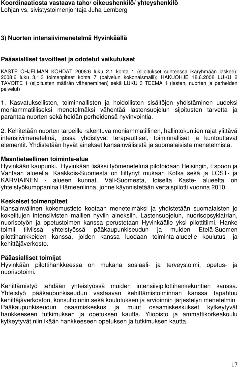 1 kohta 1 (sijoitukset suhteessa ikäryhmään laskee); 2008:6 luku 3.1.3 toimenpiteet kohta 7 (palvelun kokonaismalli); HAKUOHJE 18.6.2008 LUKU 2 TAVOITE 1 (sijoitusten määrän väheneminen) sekä LUKU 3 TEEMA 1 (lasten, nuorten ja perheiden palvelut) 1.