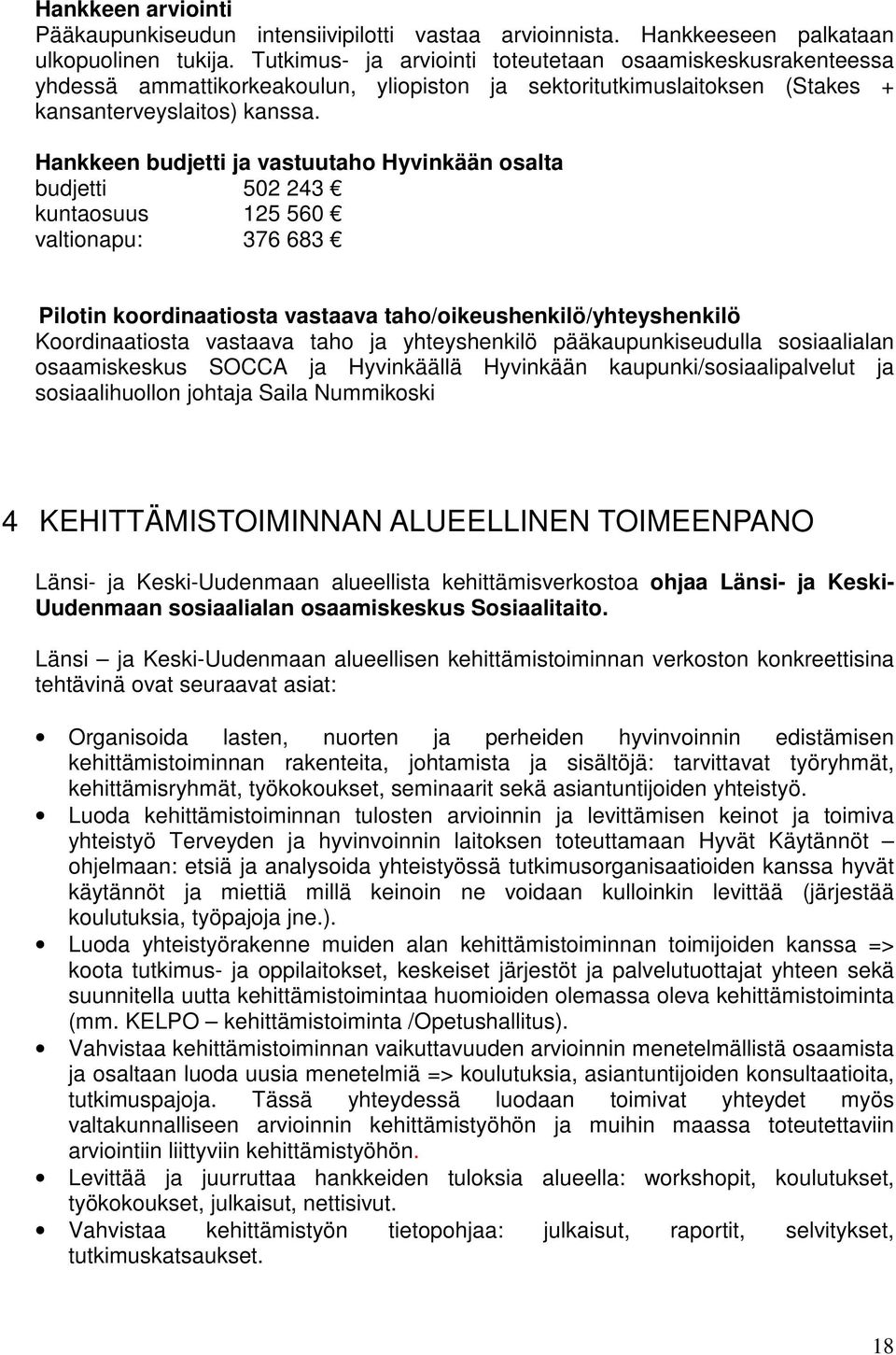 Hankkeen budjetti ja vastuutaho Hyvinkään osalta budjetti 502 243 kuntaosuus 125 560 valtionapu: 376 683 Pilotin koordinaatiosta vastaava taho/oikeushenkilö/yhteyshenkilö Koordinaatiosta vastaava