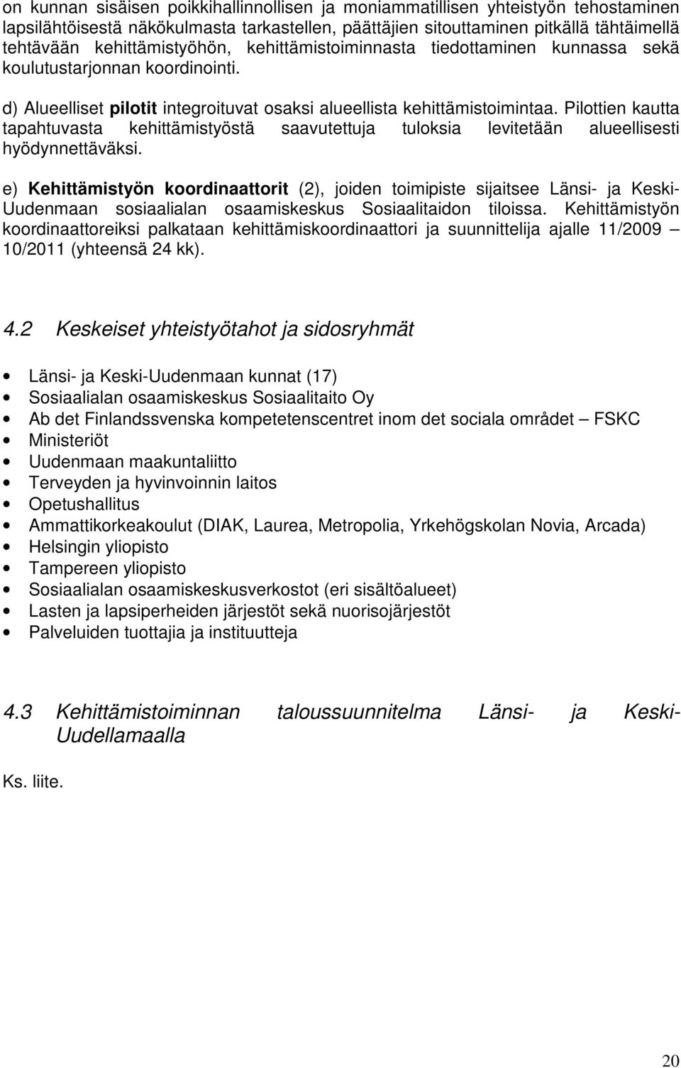 Pilottien kautta tapahtuvasta kehittämistyöstä saavutettuja tuloksia levitetään alueellisesti hyödynnettäväksi.