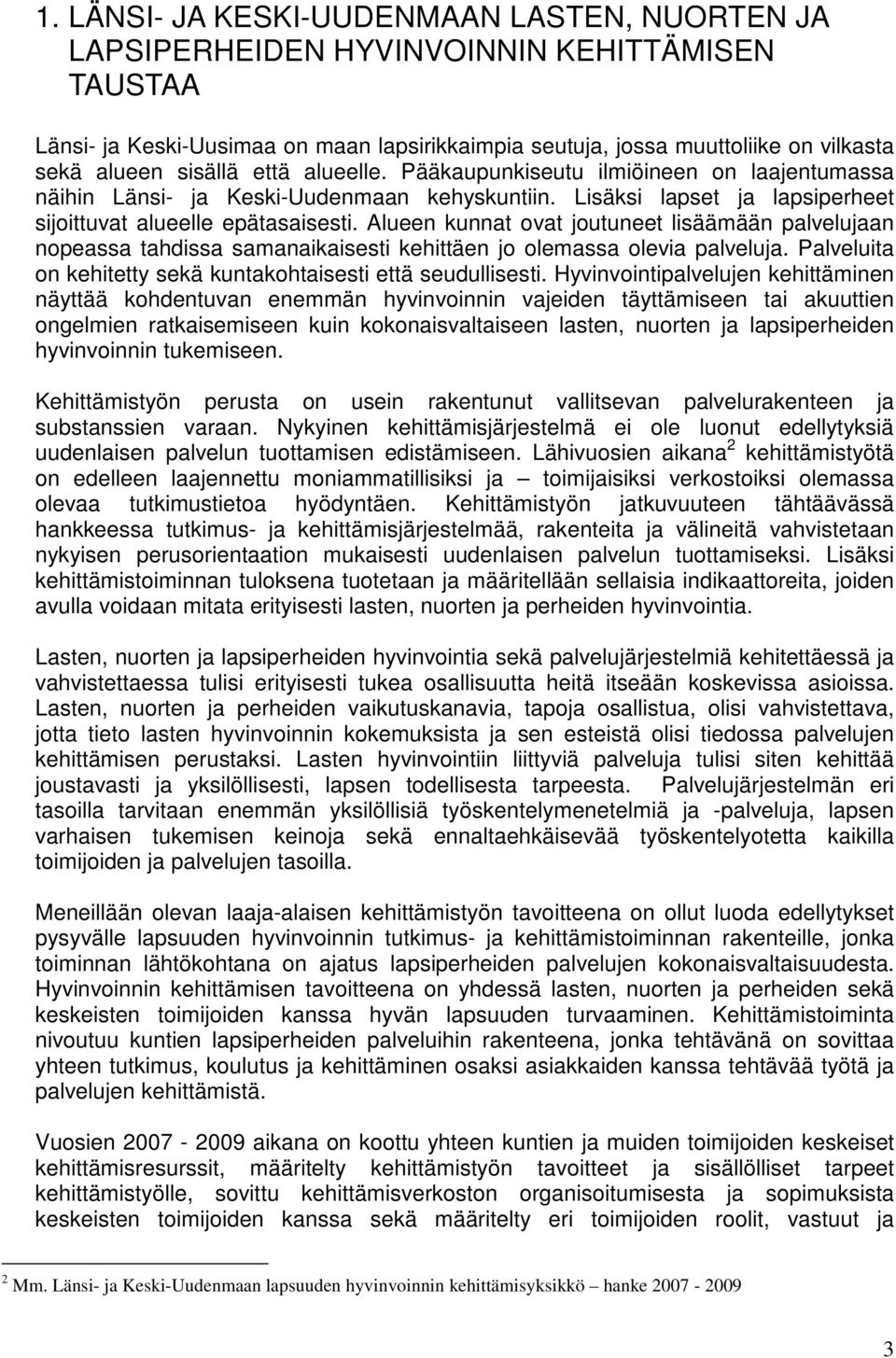 Alueen kunnat ovat joutuneet lisäämään palvelujaan nopeassa tahdissa samanaikaisesti kehittäen jo olemassa olevia palveluja. Palveluita on kehitetty sekä kuntakohtaisesti että seudullisesti.